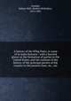 A history of the Whig Party, or some of its main features : with a hurried glance at the formation of parties in the United States, and the outlines of the history of the principal parties of the country to the present time, etc., etc., Ormsby, Robert McK. (Robert McKinley), 1814-1881 