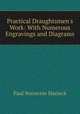Practical Draughtsmen`s Work: With Numerous Engravings and Diagrams, Paul N. Hasluck 