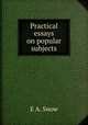 Practical essays on popular subjects, E A. Snow 