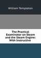 The Practical Examinator on Steam and the Steam Engine: With Instructive ., William Templeton 