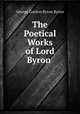 The Poetical Works of Lord Byron ., George Gordon Byron Byron 