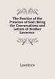 The Practice of the Presence of God: Being the Conversations and Letters of Brother Lawrence ., Lawrence 