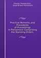 Practical Remarks, and Precedents of Proceedings in Parliament: Comprising the Standing Orders ., Charles Thomas Ellis , Great Britain Parliament 