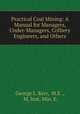 Practical Coal Mining: A Manual for Managers, Under-Managers, Colliery Engineers, and Others, George L. Kerr, M.E ., M. Inst. Min. E. 