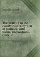 The practice of the county courts, by writ of justicies: with forms, declarations, costs, &c, Joseph Sweet 