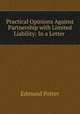 Practical Opinions Against Partnership with Limited Liability: In a Letter ., Edmund Potter 