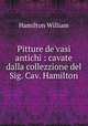Pitture de`vasi antichi : cavate dalla collezzione del Sig. Cav. Hamilton, Hamilton William 