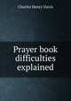 Prayer book difficulties explained, Davis Charles Henry 