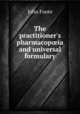 The practitioner`s pharmacopia and universal formulary, John Foote 