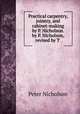 Practical carpentry, joinery, and cabinet-making by P. Nicholson. by P. Nicholson, revised by T ., Peter Nicholson 