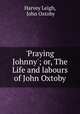 `Praying Johnny`; or, The Life and labours of John Oxtoby, Harvey Leigh, John Oxtoby 