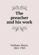 The preacher and his work, Graham, Henry, 1841-1923 