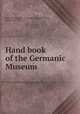 Hand book of the Germanic Museum, Harvard University. Germanic Museum,Francke, Kuno, 1855-1930 