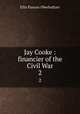 Jay Cooke : financier of the Civil War. 2, Ellis Paxson Oberholtzer 