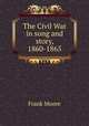 The Civil War in song and story, 1860-1865, Moore, Frank 