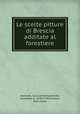 Le scelte pitture di Brescia additate al forestiere, Averoldo, Giulio Antonio,Abbiati, Giuseppe, fl. 1678-1700,Rizzardi, Gian-Maria 