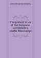 The present state of the European settlements on the Mississippi, Pittman, Philip. [from old catalog],Hodder, Frank Heywood, 1860- [from old catalog] ed 