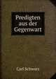 Predigten aus der Gegenwart, Carl Schwarz 
