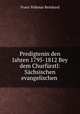Predigtenin den Jahren 1795-1812 Bey dem Churfrstl: Schsischen evangelischen ., Franz Volkmar Reinhard 