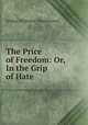 The Price of Freedom: Or, In the Grip of Hate, Arthur Williams Marchmont 