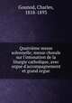 Quatrime messe solennelle; messe chorale sur l`intonation de la liturgie catholique, avec orgue d`accompagnement et grand orgue, Gounod, Charles, 1818-1893 
