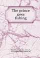 The prince goes fishing, Duer, Elizabeth,Becher, Arthur E., ill,D. Appleton and Company. pbl 