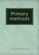 Primary methods, Sprague, Sarah E,Interstate school of correspondence affiliated with Northwestern university, Evanston-Chicago,Marshall, Jessica Eades,Virden, Edith L,Pierce, Mary Reid 