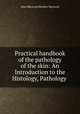 Practical handbook of the pathology of the skin: An Introduction to the Histology, Pathology ., John MacLeod Hendrie MacLeod 