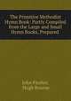 The Primitive Methodist Hymn Book: Partly Compiled from the Large and Small Hymn Books, Prepared ., John Flesher, Hugh Bourne 