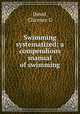 Swimming systematized; a compendious manual of swimming, Dowd, Clarence G 