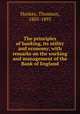 The principles of banking, its utility and economy; with remarks on the working and management of the Bank of England, Hankey, Thomson, 1805-1893 
