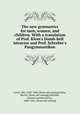 The new gymnastics for men, women, and children. With a translation of Prof. Kloss`s Dumb-bell istructor and Prof. Schreber`s Pangymnastikon, Lewis, Dio, 1823-1886. [from old catalog],Kloss, Moritz. [from old catalog],Schreber, Daniel Gottlieb Moritz, 1808-1861. [from old catalog] 