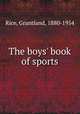 The boys` book of sports, Rice, Grantland, 1880-1954 