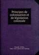 Principes de colonisation et de legislation coloniale, Girault, Arthur, 1865-1951. [from old catalog] 