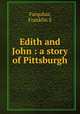 Edith and John : a story of Pittsburgh, Farquhar, Franklin S 
