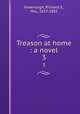 Treason at home : a novel. 3, Greenough, Richard S., Mrs., 1827-1885 