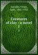Creatures of clay : a novel. 1, Greville, Violet, Lady, 1842-1932 