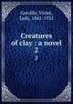 Creatures of clay : a novel. 2, Greville, Violet, Lady, 1842-1932 