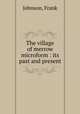 The village of merrow microform : its past and present, Johnson, Frank 
