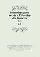 Memoires pour servir a l`histoire des insectes. t. 1, 
