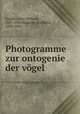 Photogramme zur ontogenie der vgel, Kupffer, Karl Wilhelm, 1829-1902,Benecke, Berthold, 1843-1886 