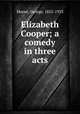 Elizabeth Cooper; a comedy in three acts, Moore, George, 1852-1933 