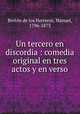 Un tercero en discordia : comedia original en tres actos y en verso, 