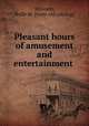 Pleasant hours of amusement and entertainment, Mustain, Nelle M. [from old catalog] 