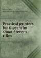 Practical printers for those who shoot Stevens rifles, Stevens, The J., arms and tool co. [from old catalog] 