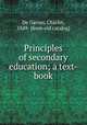 Principles of secondary education; a text-book, De Garmo, Charles, 1849- [from old catalog] 