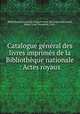 Catalogue gnral des livres imprims de la Bibliothque nationale : Actes royaux, 