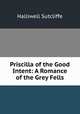 Priscilla of the Good Intent: A Romance of the Grey Fells, Halliwell Sutcliffe 