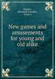 New games and amusements for young and old alike, Nugent, Meredith,Smedley, Victor J 