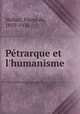 Ptrarque et l`humanisme, Nolhac, Pierre de, 1859-1936 